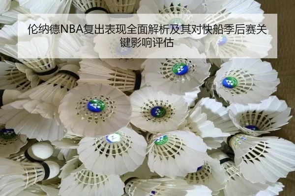 伦纳德NBA复出表现全面解析及其对快船季后赛关键影响评估